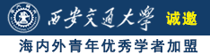 熟女大黑逼视频诚邀海内外青年优秀学者加盟西安交通大学